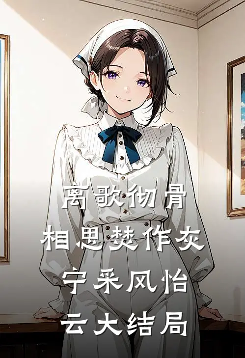 离歌彻骨，相思焚作灰宁采风怡云大结局