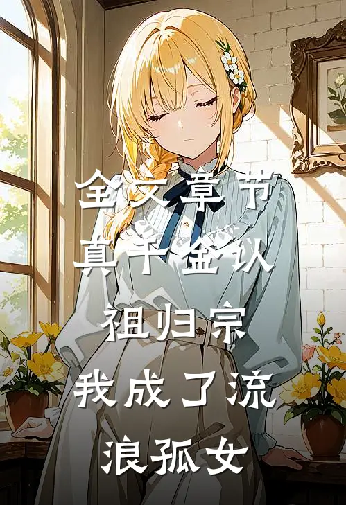 全文章节真千金认祖归宗，我成了流浪孤女