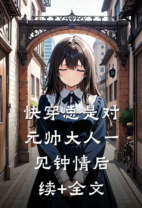 快穿总是对元帅大人一见钟情后续+全文