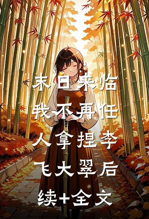 末日来临，我不再任人拿捏李飞大翠后续+全文