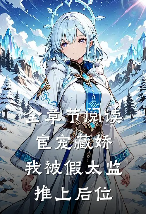全章节阅读宦宠藏娇：我被假太监推上后位