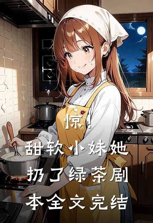 惊！甜软小妹她扔了绿茶剧本全文完结