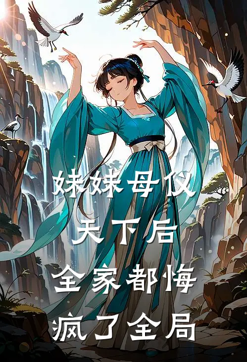 妹妹母仪天下后，全家都悔疯了全局