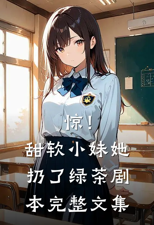 惊！甜软小妹她扔了绿茶剧本完整文集