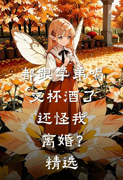都跟学弟喝交杯酒了，还怪我离婚？精选