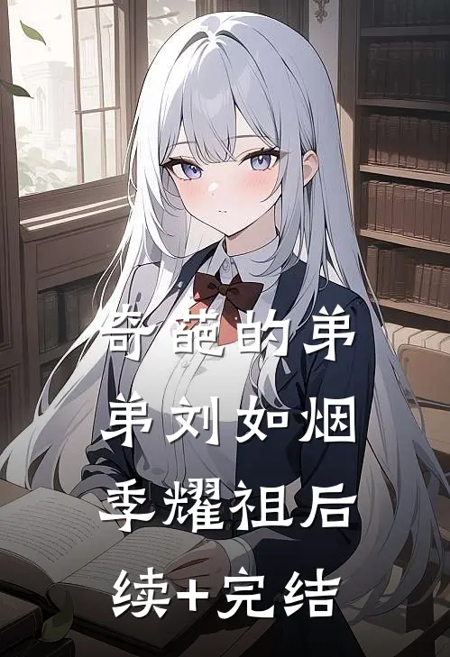 奇葩的弟弟刘如烟季耀祖后续+完结