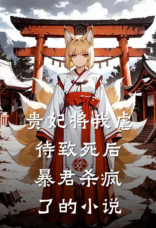 贵妃将我虐待致死后，暴君杀疯了的小说