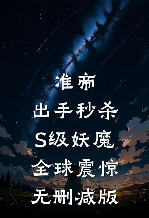 准帝：出手秒杀S级妖魔，全球震惊无删减版