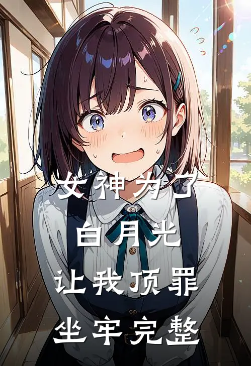 女神为了白月光,让我顶罪坐牢完整免费阅读