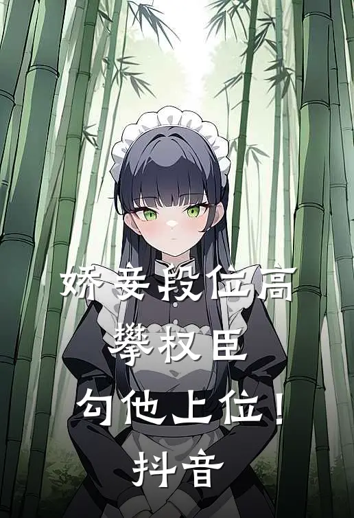 娇妾段位高，攀权臣，勾他上位！抖音