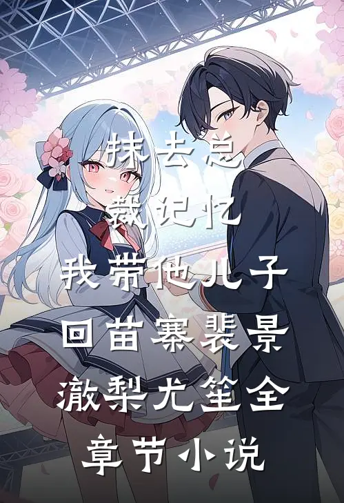 抹去总裁记忆，我带他儿子回苗寨裴景澈梨尤笙全章节小说