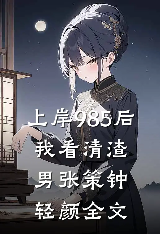 上岸985后，我看清渣男张策钟轻颜全文