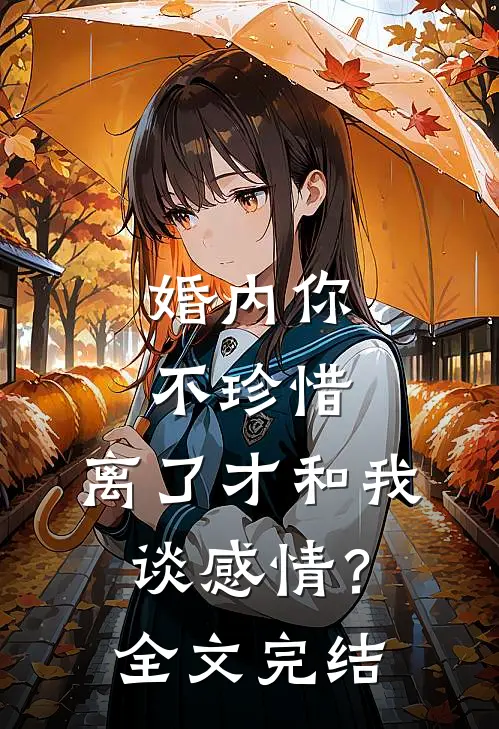 婚内你不珍惜,离了才和我谈感情?全文完结