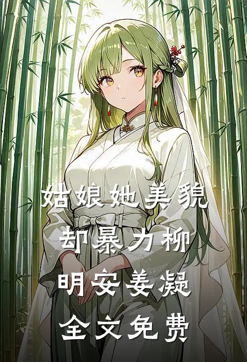 姑娘她美貌却暴力柳明安姜凝全文免费