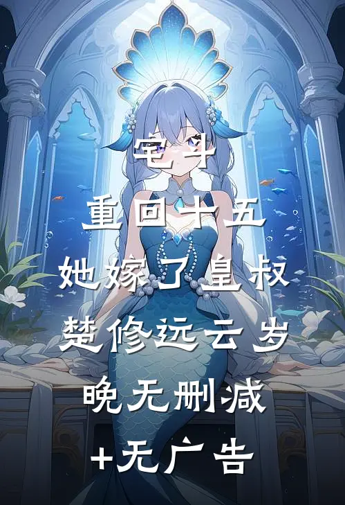 宅斗：重回十五，她嫁了皇叔楚修远云岁晚无删减+无广告