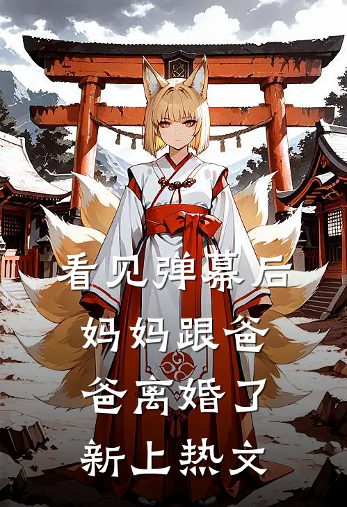 看见弹幕后，妈妈跟爸爸离婚了新上热文