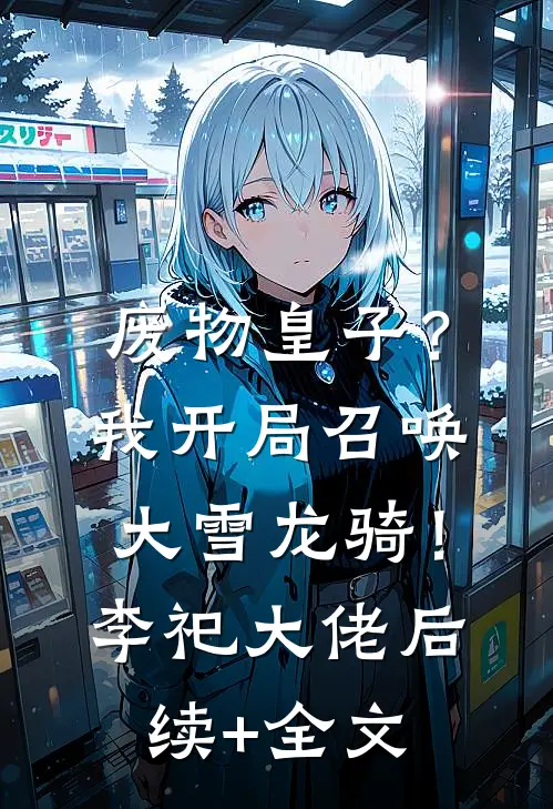 废物皇子？我开局召唤大雪龙骑！李祀大佬后续+全文