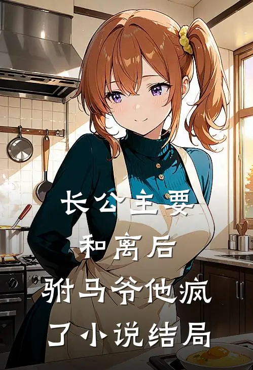 长公主要和离后，驸马爷他疯了小说结局