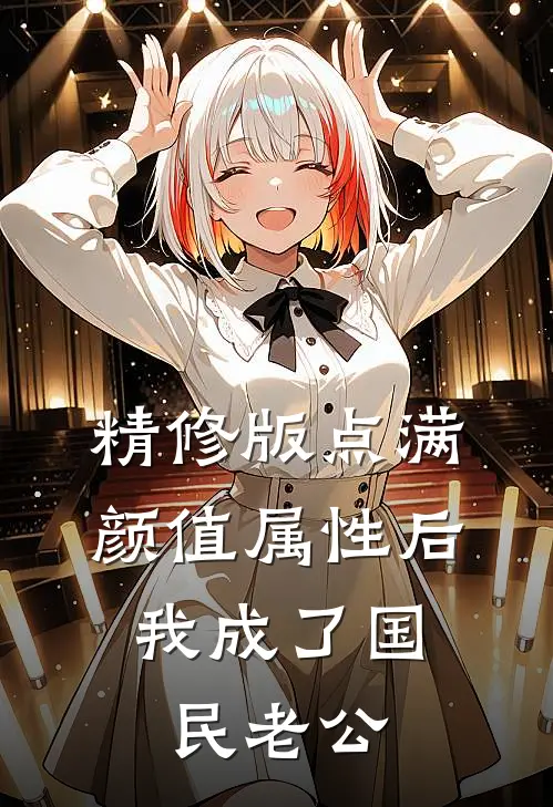 精修版点满颜值属性后，我成了国民老公