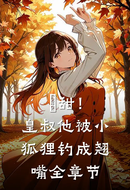 齁甜！皇叔他被小狐狸钓成翘嘴全章节