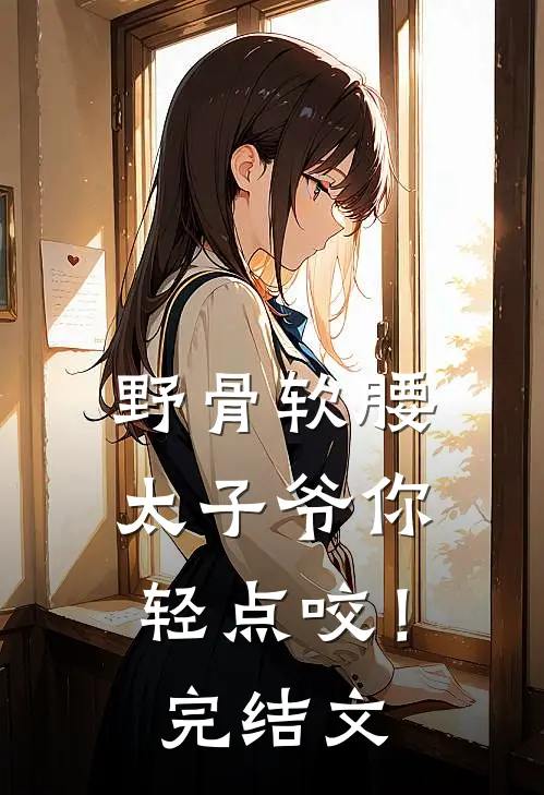 野骨软腰，太子爷你轻点咬！完结文