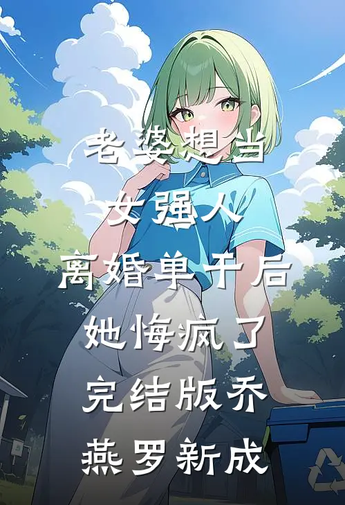 老婆想当女强人，离婚单干后她悔疯了完结版乔燕罗新成