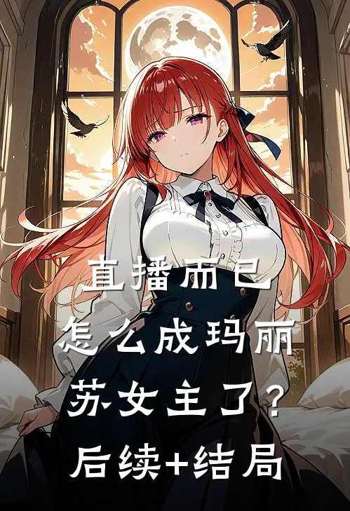 直播而已，怎么成玛丽苏女主了？后续+结局