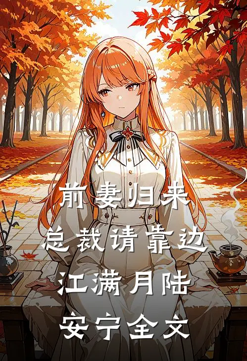 前妻归来：总裁请靠边江满月陆安宁全文