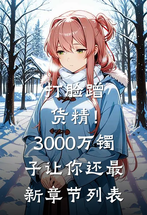 打脸蹭货精！3000万镯子让你还最新章节列表
