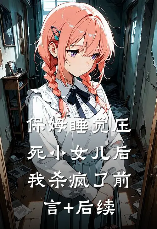 保姆睡觉压死小女儿后，我杀疯了前言+后续