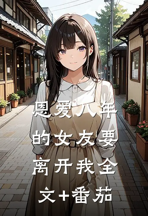 恩爱八年的女友要离开我全文+番茄
