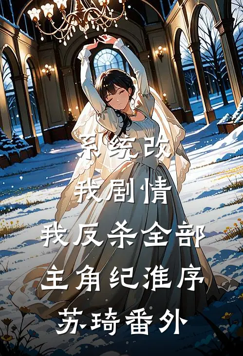 系统改我剧情，我反杀全部主角纪淮序苏琦 番外