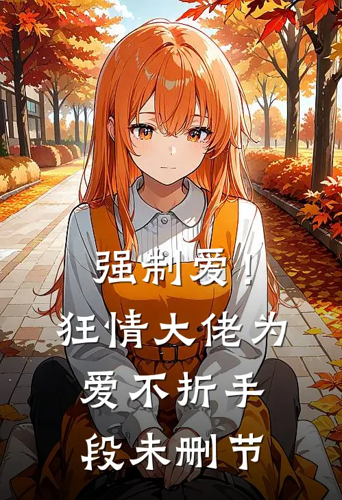 强制爱！狂情大佬为爱不折手段未删节