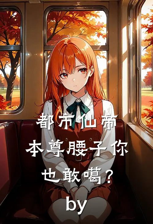 都市仙帝：本尊腰子你也敢噶？by