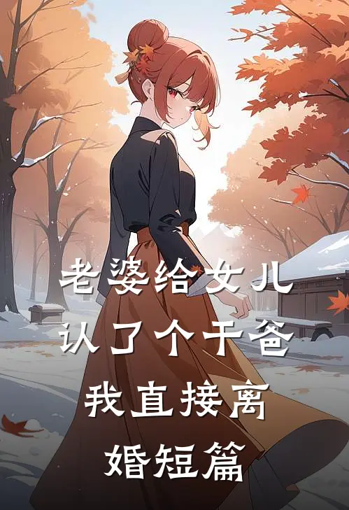 老婆给女儿认了个干爸，我直接离婚短篇