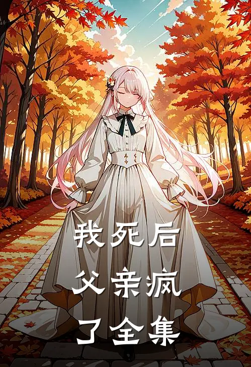 我死后,父亲疯了 全集免费阅读