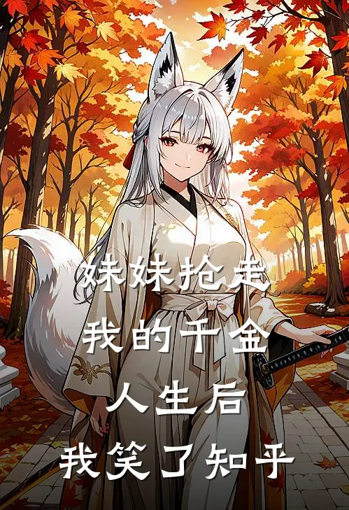 妹妹抢走我的千金人生后,我笑了知乎免费阅读