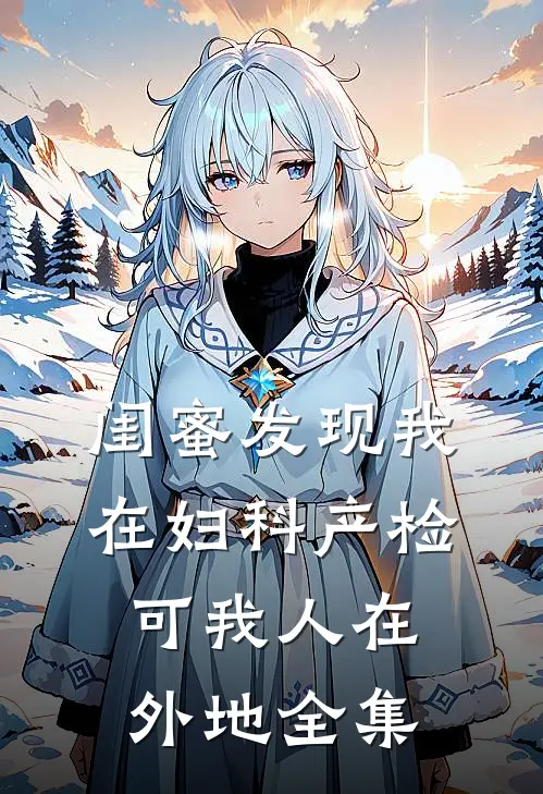 闺蜜发现我在妇科产检，可我人在外地 全集