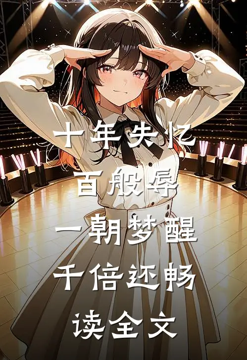 十年失忆百般辱，一朝梦醒千倍还畅读全文