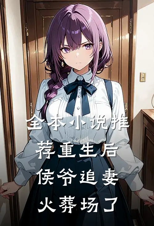 全本小说推荐重生后侯爷追妻火葬场了