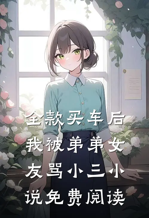 全款买车后我被弟弟女友骂小三小说免费阅读