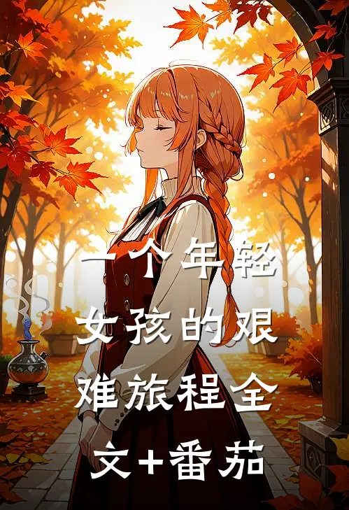 一个年轻女孩的艰难旅程全文+番茄