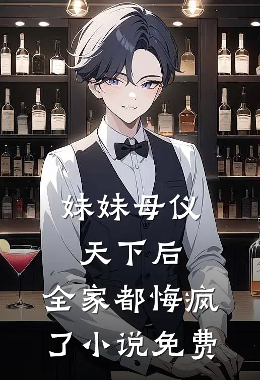 妹妹母仪天下后，全家都悔疯了小说免费