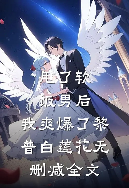 甩了软饭男后，我爽爆了黎普白莲花无删减全文