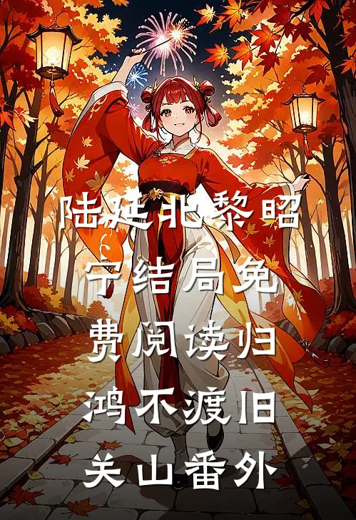陆延北黎昭宁结局免费阅读归鸿不渡旧关山番外