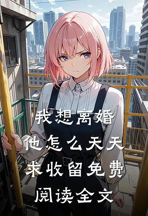 我想离婚，他怎么天天求收留免费阅读全文
