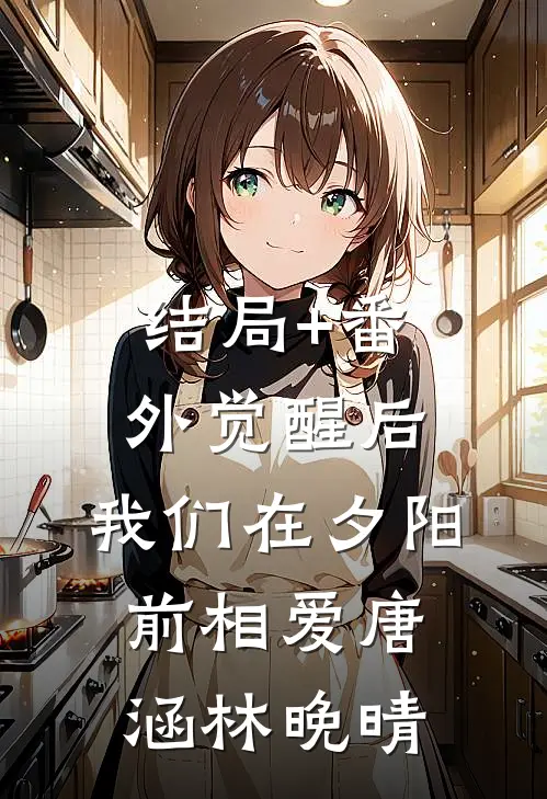 结局+番外觉醒后，我们在夕阳前相爱唐涵林晚晴