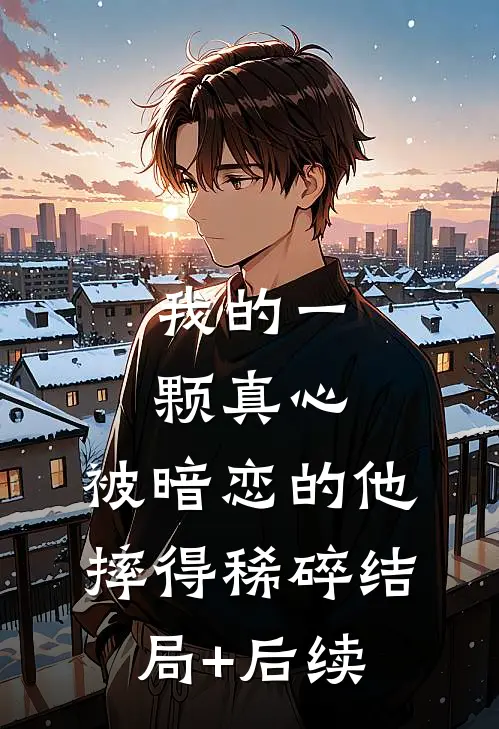我的一颗真心，被暗恋的他摔得稀碎结局+后续