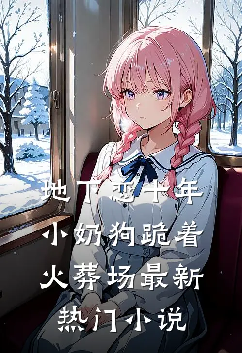 地下恋十年，小奶狗跪着火葬场最新热门小说