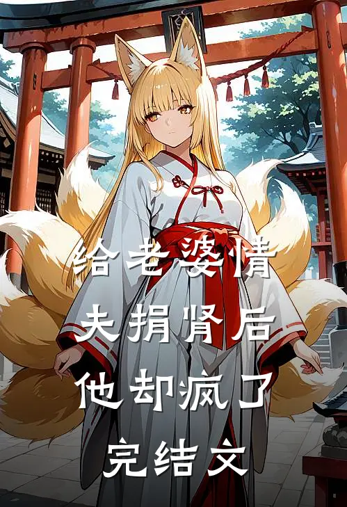 给老婆情夫捐肾后，他却疯了完结文